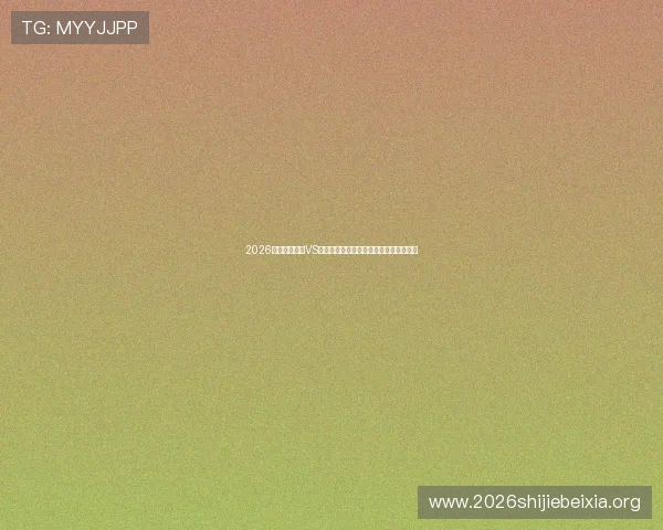 2026年世界杯伊朗VS新西兰比赛现场实况直播与赛况分析详解 2026年世界杯伊朗VS新西兰比赛现场实况直播与赛况分析详解