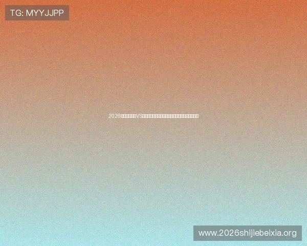 2026年世界杯美国VS澳大利亚比赛直播在线观看全方位报道与赛前分析 2026年世界杯美国VS澳大利亚比赛直播在线观看全方位报道与赛前分析